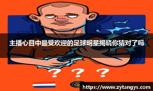 主播心目中最受欢迎的足球明星揭晓你猜对了吗