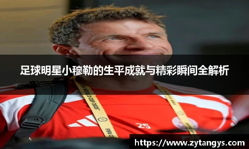 足球明星小穆勒的生平成就与精彩瞬间全解析